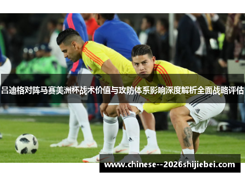 吕迪格对阵马赛美洲杯战术价值与攻防体系影响深度解析全面战略评估
