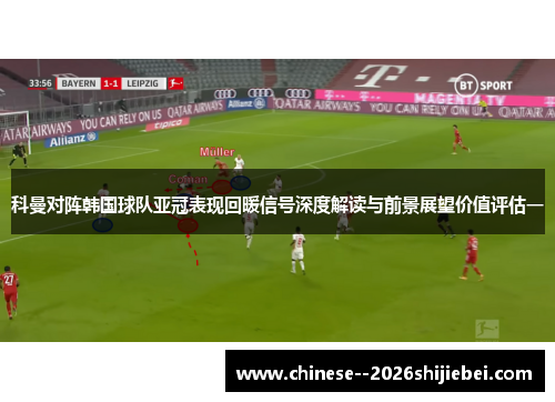 科曼对阵韩国球队亚冠表现回暖信号深度解读与前景展望价值评估一 科曼对阵韩国球队亚冠表现回暖信号深度解读与前景展望价值评估一